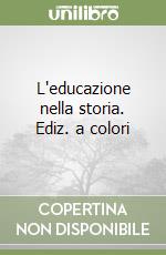 L'educazione nella storia. Ediz. a colori