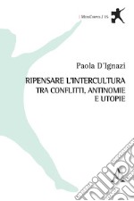 Ripensare l'intercultura tra conflitti, antinomie e utopie libro