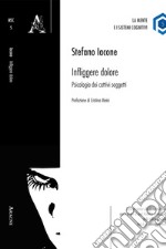 Infliggere dolore. Psicologia dei cattivi soggetti