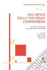 Una difesa della vita senza compromessi. Per minare l'ideologia pro morte dalle fondamenta