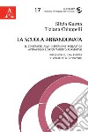 La scuola abbandonata. Il contrasto alla dispersione scolastica attraverso l'orientamento formativo: riflessioni su una ricerca e strategie di intervento libro