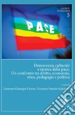 Democrazia culturale e ricerca della pace. Un confronto tra diritto, economia, etica, pedagogia e politica libro