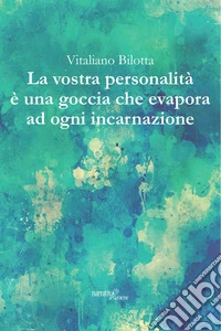 La vostra personalità è una goccia che evapora ad ogni incarnazione libro