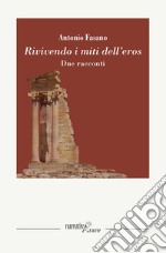 Rivivendo i miti dell'eros. Due racconti libro