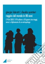 Raggiro del mondo in 80 anni. (1936-2031). 170 culture e 50 guerre tra viaggi, amori e diplomazie di un antropologo libro