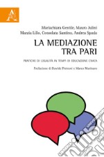 La mediazione tra pari. Pratiche di legalità in tempi di educazione civica libro