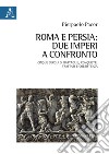 Roma e Persia: due imperi a confronto. Cinque secoli di battaglie, conquiste, trattati e coesistenza libro