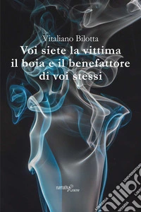 Voi siete la vittima il boia e il benefattore di voi stessi libro