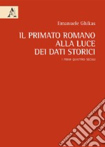 Il primato romano alla luce dei dati storici. I primi quattro secoli libro