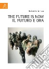 The future is now. Il futuro è ora libro di Scisca Roberto