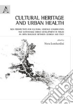 Cultural heritage and urban health. New perspectives for cultural heritage conservation and sustainable urban development in Tbilisi. An open dialogue between Georgia and Italy