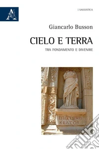 Cielo e terra. Tra fondamento e divenire
