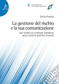 La gestione del rischio e la sua comunicazione. Gap teorici ed evidenze empiriche nelle società quotate italiane. Ediz. multilingue libro