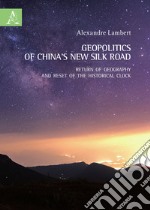 Geopolitics of China's new silk road. Return of geography and reset of the historical clock libro