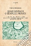 Quasi sovrani o semplici privati. Feudalità, giurisdizione e poteri nello Stato pontificio dall'antico regime alla Restaurazione libro di Armando David