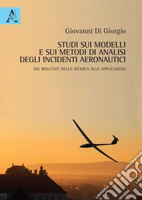 Studi sui modelli e sui metodi di analisi degli incidenti aeronautici. Dai risultati della ricerca alle applicazioni libro