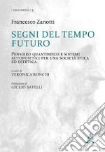 Segni del tempo futuro. Pensiero quantistico e sistemi autopoietici per una società etica ed estetica libro