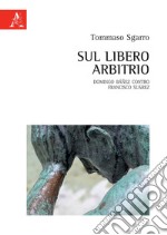 Sul libero arbitrio. Domingo Báñez contro Francisco Suárez libro