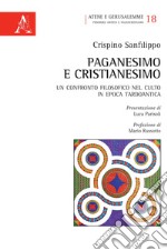 Paganesimo e Cristianesimo. Un confronto filosofico nel culto in epoca tardo antica libro