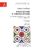 Paganesimo e Cristianesimo. Un confronto filosofico nel culto in epoca tardo antica libro