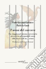 I sensi del carcere. Un viaggio nel sistema carcerario attraverso gli organi di senso alla ricerca di un... senso libro