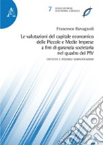 Le valutazioni del capitale economico delle Piccole e Medie Imprese a fini di garanzia societaria nel quadro dei PIV. Criticità e possibili semplificazioni libro