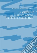 La rinunzia alle situazioni giuridiche soggettive