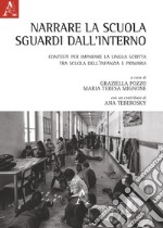 Narrare la scuola. Sguardi dall'interno. Contesti per imparare la lingua scritta, tra scuola dell'infanzia e primaria