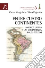 Entre cuatro continentes. América Latina y las migraciones, siglos XIX-XXI libro