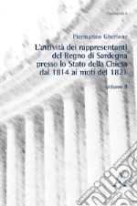 L'attività dei rappresentanti del Regno di Sardegna presso lo Stato della Chiesa dal 1814 ai moti del 1821. Vol. 2 libro