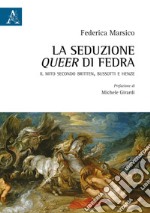 La seduzione queer di Fedra. Il mito secondo Britten, Bussotti e Henze libro