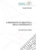 A proposito di didattica della matematica. Un punto di vista libro