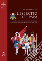 L'esercito del papa. Istituzione militare, burocrazia curiale e nobiltà nello Stato della Chiesa (1692-1740)