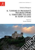 Il turismo di prossimità per (ri)scoprire il territorio italiano in tempi di crisi libro