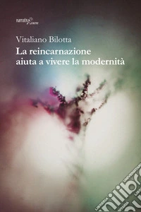 La reincarnazione aiuta a vivere la modernità libro