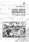 Teate regia Metropolis. Società, economia e istituzioni a Chieti in età moderna libro