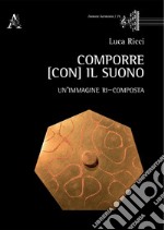 Comporre (con) il suono. Un'immagine ri-composta libro