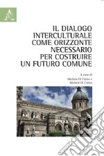 Il dialogo interculturale come orizzonte necessario per costruire un futuro comune libro