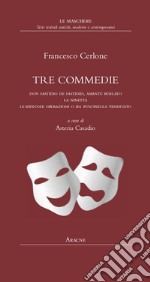 Tre commedie. Don Fastidio de Fastidiis, amante burlato-La Ninetta-Le ridicole operazioni o sia Pulcinella vendicato libro