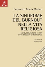 La sindrome del burnout nella vita religiosa. Cause, prevenzione e cura di un processo stressogeno libro