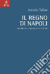 Il Regno di Napoli. Dall'indipendenza alla rivoluzione libro di Tafuro Antonio