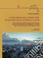 La diplomazia della Santa Sede e i governi nelle Filippine e a Guam. Dalla crisi dell'impero spagnolo alla nascita della superpotenza statunitense nel Pacifico dopo la guerra ispano-americana del 1898