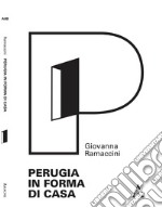 Perugia in forma di casa. Gli interni del tessuto urbano ordinario attraverso l'analisi morfologica degli elementi semplici libro