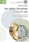 Non adesso, non ancora. La difficile parità di genere tra vita e lavoro libro di Volpi Federica