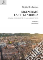 Rigenerare la città storica. Strategie e strumenti per un piano locale innovato