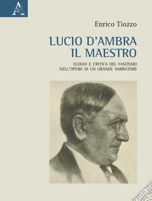 Lucio d'Ambra il maestro. Elogio e critica del fascismo nell'opera di un grande narratore