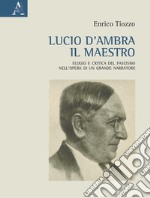 Lucio d'Ambra il maestro. Elogio e critica del fascismo nell'opera di un grande narratore libro