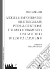 Modelli informativi multiscalari per la gestione e il miglioramento energetico di edifici esistenti libro