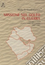 Missione nel golfo in guerra. Parlando d'Italia: cronaca, storia, geoeconomia 1987-1994 libro