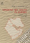 Missione nel golfo in guerra. Parlando d'Italia: cronaca, storia, geoeconomia 1987-1994 libro di Di Gianfrancesco Mario